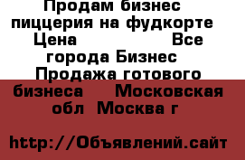 Продам бизнес - пиццерия на фудкорте › Цена ­ 2 300 000 - Все города Бизнес » Продажа готового бизнеса   . Московская обл.,Москва г.